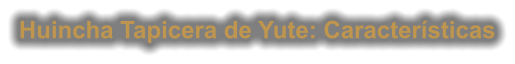 Huincha Tapicera de Yute: Características