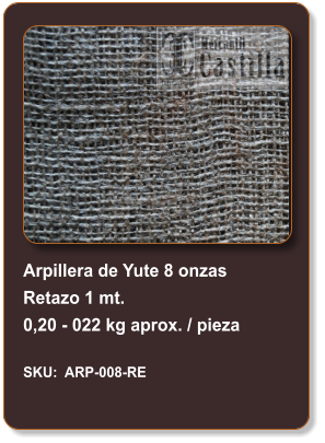 Arpillera de Yute 8 onzas  Retazo 1 mt. 0,20 - 022 kg aprox. / pieza  SKU:	ARP-008-RE