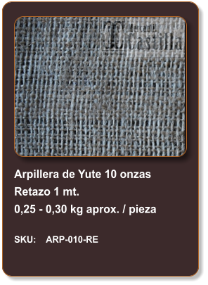 Arpillera de Yute 10 onzas Retazo 1 mt. 0,25 - 0,30 kg aprox. / pieza  SKU:    ARP-010-RE